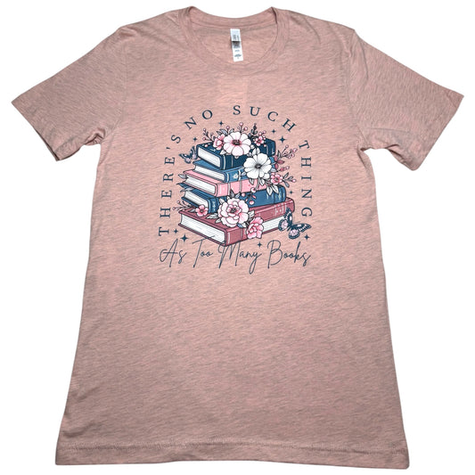 There's No Such Thing As Too Many Books T-Shirt